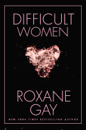 A Glimpse on “Difficult Women” – Roxanne Gay New Book
