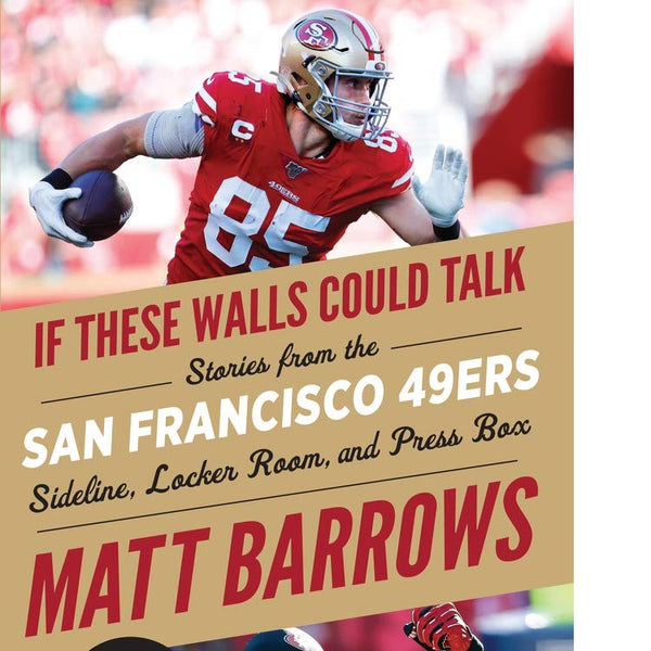 If These Walls Could Talk: San Francisco 49ers: Stories from the San Francisco 49ers Sideline, Locker Room, and Press Box (If These Walls Could Talk)