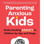 Parenting Anxious Kids: Understanding Anxiety in Children by Age and Stage