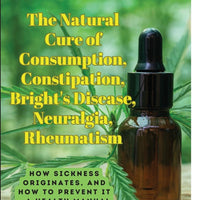 The Natural Cure of Consumption, Constipation, Bright's Disease, Neuralgia, Rheumatism: How Sickness Originates, and How to Prevent It - A Health Manual