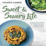 Sweet & Savory Life: Simple Flavor-Filled, Plant-Based Recipes to Nourish Mind, Body, & Spirit