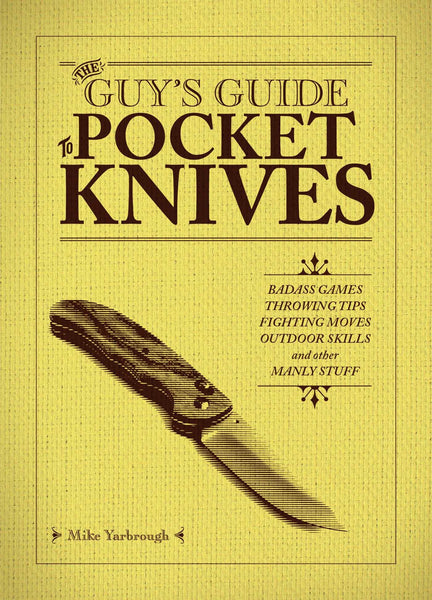 The Guy's Guide to Pocket Knives: Badass Games, Throwing Tips, Fighting Moves, Outdoor Skills and Other Manly Stuff