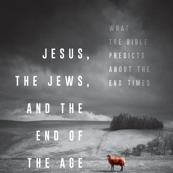 Jesus, the Jews, and the End of the Age