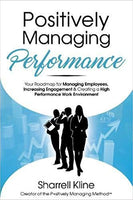 Positively Managing Performance: Your Roadmap for Managing Employees, Increasing Eng