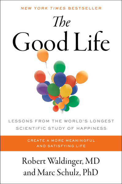 The Good Life: Lessons from the World's,  Longest Scientific Study of Happiness,