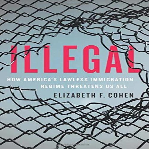 Illegal: How America's Lawless Immigration Regime Threatens Us All