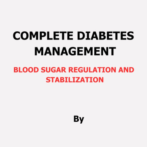 Complete Diabetes Management: Blood Sugar Regulation and Stabilization
