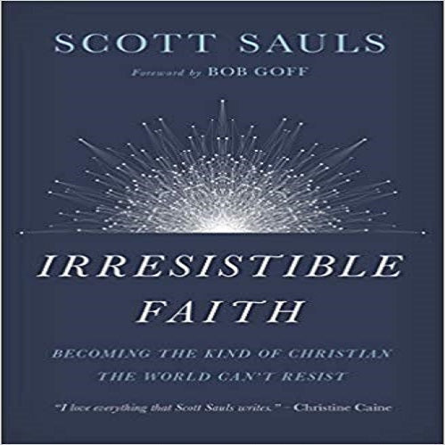 Irresistible Faith: Becoming the Kind of Christian the World Can't Resist