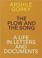 Arshile Gorky: The Plow and the Song: A Life in Letters and Documents