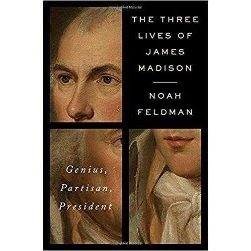 The Three Lives of James Madison: Genius, Partisan, President | ADLE International