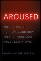 Aroused: The History of Hormones and How They Control Just About Everything