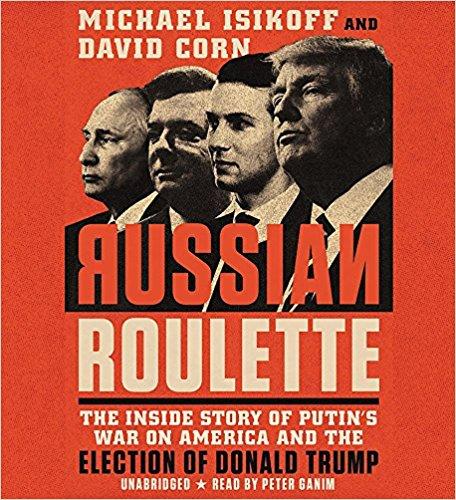 Russian Roulette:The Inside Story of Putin's War on America, the Election of Donald Trump