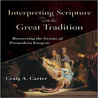Interpreting Scripture with the Great Tradition: Recovering the Genius of Premodern Exeges