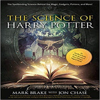 The Science of Harry Potter: The Spellbinding Science Behind the Magic, Gadgets, Potions,
