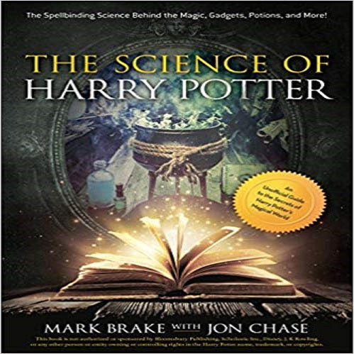 The Science of Harry Potter: The Spellbinding Science Behind the Magic, Gadgets, Potions,
