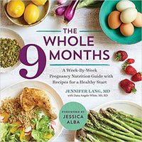 The Whole 9 Months: A Week-By-Week Pregnancy Nutrition Guide with Recipes