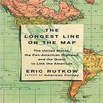 The Longest Line on the Map:The United States, the Pan-American Highway, and the Quest