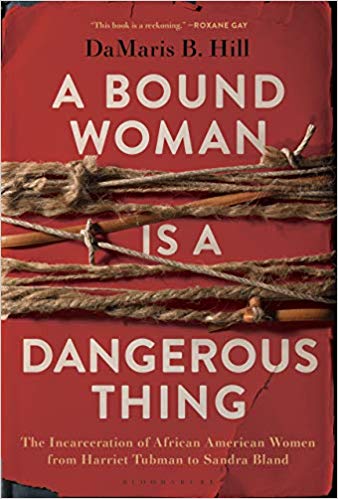 A Bound Woman Is a Dangerous Thing: The Incarceration of African American Women