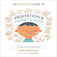 The Headspace Guide to Meditation and Mindfulness: How Mindfulness Can Change Your