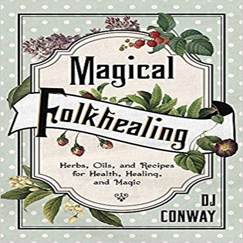 Magical Folkhealing: Herbs, Oils, and Recipes for Health, Healing, and Magic