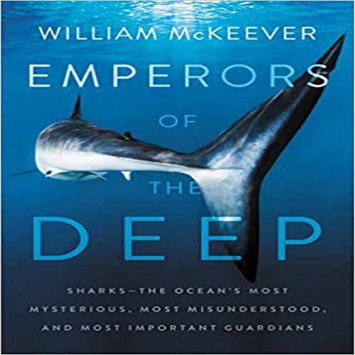 Emperors of the Deep: Sharks--The Ocean's Most Mysterious, Most Misunderstood, and