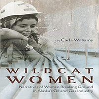 Wildcat Women: Narratives of Women Breaking Ground in Alaska's Oil and Gas Industry