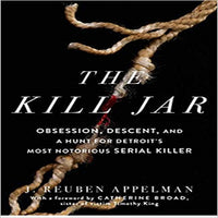 The Kill Jar: Obsession, Descent, and a Hunt for Detroit's Most Notorious Serial Killer