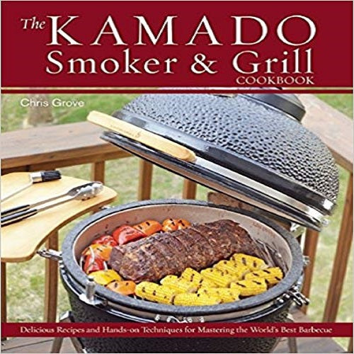 The Kamado Smoker & Grill Cookbook: Delicious Recipes and Hands-On Techniques for M