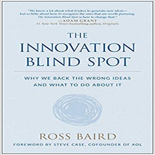 The Innovation Blind Spot: Why We Back the Wrong Ideas―and What to Do About It
