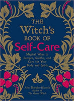 The Witch's Book of Self-Care: Magical Ways to Pamper, Soothe, and Care for Your Body