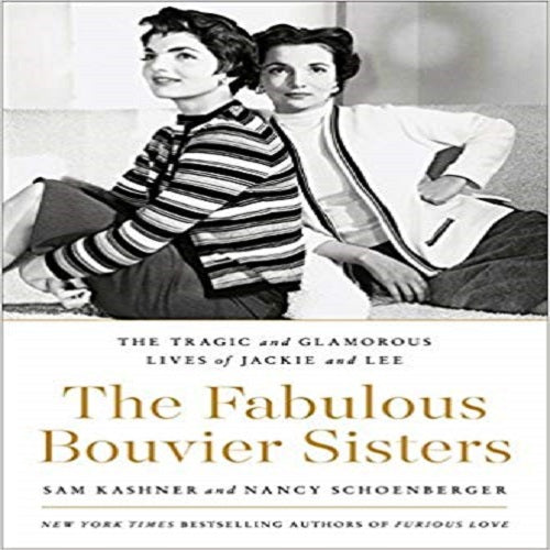 The Fabulous Bouvier Sisters: The Tragic and Glamorous Lives of Jackie and Lee
