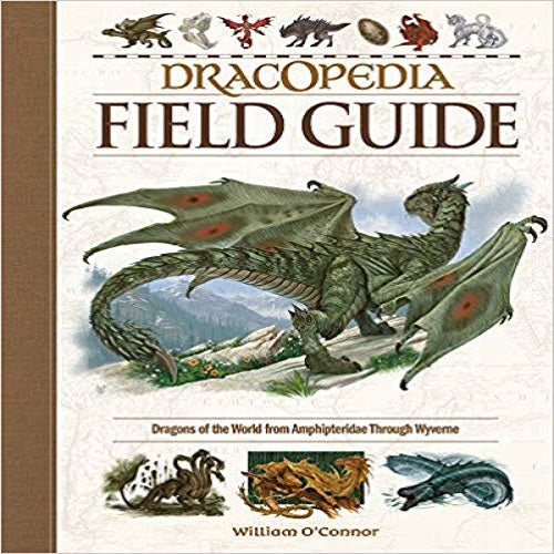 Dracopedia Field Guide: Dragons of the World from Amphipteridae Through Wyvernae