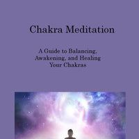 Chakra Meditation: A Guide to Balancing, Awakening, and Healing Your Chakras