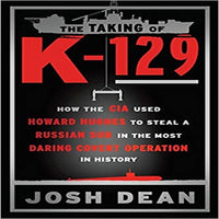 The Taking of K-129: How the CIA Used Howard Hughes to Steal a Russian Sub in the Most