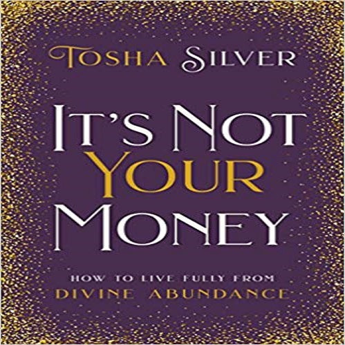 It's Not Your Money: How to Live Fully from Divine Abundance