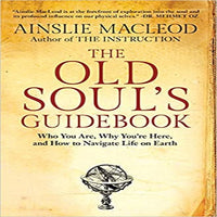 The Old Soul's Guidebook:Who You Are,Why You're Here, & How to Navigate Life on Earth