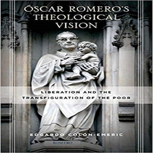 Óscar Romero’s Theological Vision: Liberation and the Transfiguration of the Poor