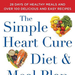 The Simple Heart Cure Diet and Meal Plan: 28 Days of Healthy Meals and Over 100 Delicious and Easy Recipes