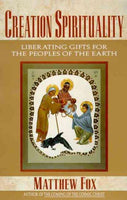 Creation Spirituality: Liberating Gifts for the Peoples of the Earth