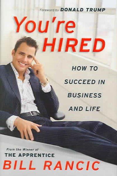 You're Hired: How to Succeed in Business and Life : From the Winner of The Apprentice