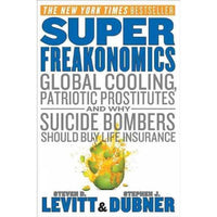 SuperFreakonomics: Global Cooling, Patriotic Prostitiutes, and Why Suicide Bombers Should Buy Life Insurance