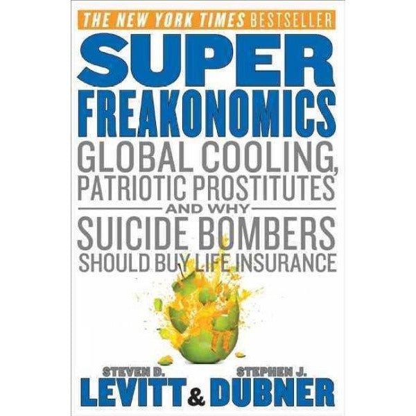SuperFreakonomics: Global Cooling, Patriotic Prostitiutes, and Why Suicide Bombers Should Buy Life Insurance