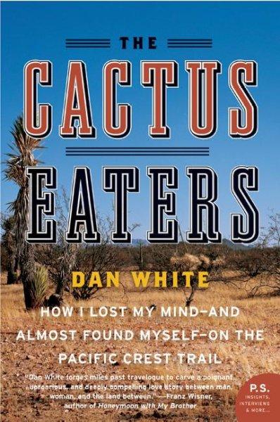 The Cactus Eaters: How I Lost My Mind- and Almost Found Myself- on the Pacific Crest Trail: The Cactus Eaters