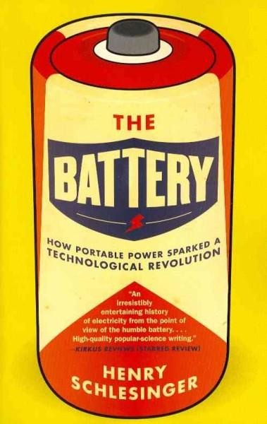 The Battery: How Portable Power Sparked a Technological Revolution: The Battery