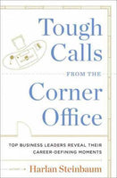 Tough Calls from the Corner Office: Top Business Leaders Reveal Their Career-Defining Moments