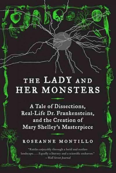 The Lady and Her Monsters: A Tale of Dissections, Real-life Dr. Frankensteins, and the Creation of Mary Shelley's Masterpiece