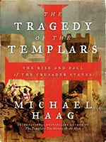 The Tragedy of the Templars: The Rise and Fall of the Crusader States