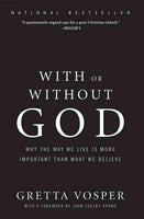 With or Without God: Why the Way We Live Is More Important Than What We Believe