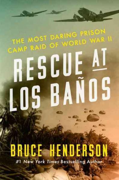Rescue at Los Banos: The Most Daring Prison Camp Raid of World War II