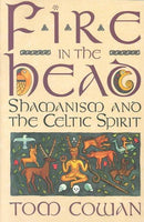 Fire in the Head: Shamanism and the Celtic Spirit